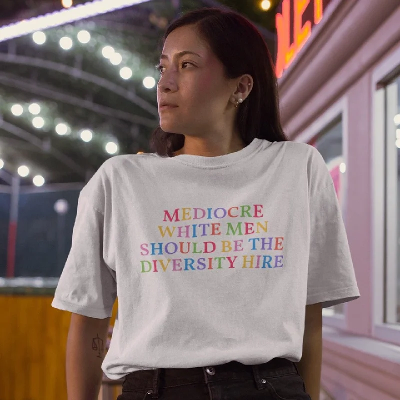 Mediocre White Men Should Be The Diversity Hire Unisex Feminist T-Shirt