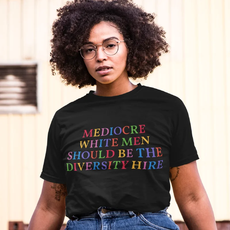 Mediocre White Men Should Be The Diversity Hire Unisex Feminist T-Shirt