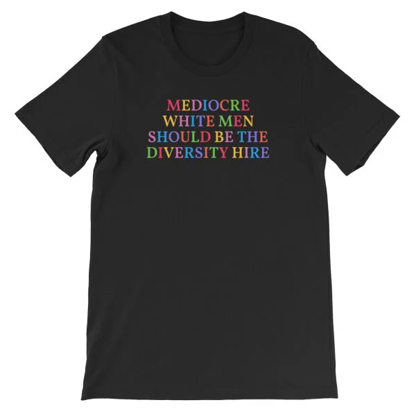 Mediocre White Men Should Be The Diversity Hire Unisex Feminist T-Shirt