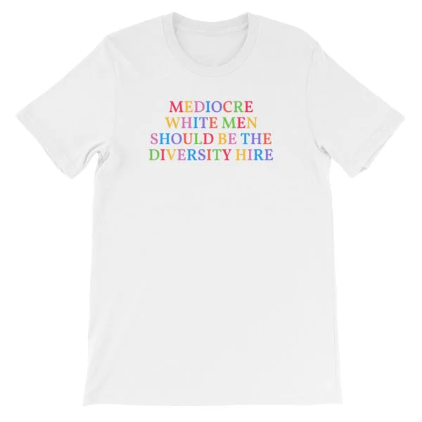 Mediocre White Men Should Be The Diversity Hire Unisex Feminist T-Shirt