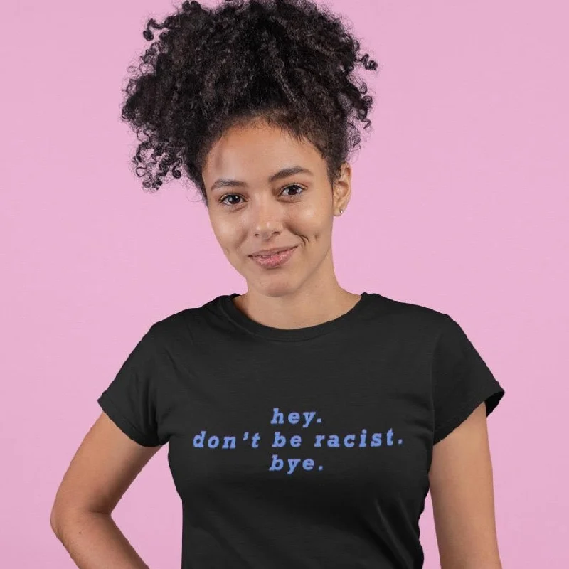 Hey Don’t Be Racist T-Shirt