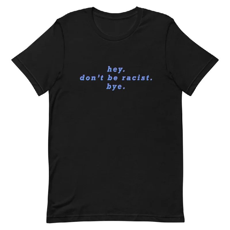 Hey Don’t Be Racist T-Shirt